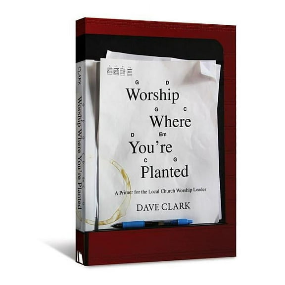Worship Where You're Planted: A Primer for the Local Church Worship Leader, (Paperback)