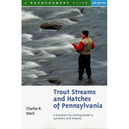 Trout Streams and Hatches of Pennsylvania : A Complete Fly-Fishing Guide to 140 (Best Trout Fishing States)
