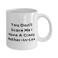 thumbnail image 2 of Reusable Mother-in-law Gifts, You Don't Scare Me I Have A Crazy Mother-In-Law, Mother-in-law 11oz Mug From Son, 2 of 2