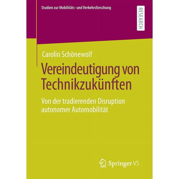 Studien Zur Mobilitäts- Und Verkehrsfors Vereindeutigung Von Technikzukünften: Von Der Tradierenden Disruption Autonomer Automobilität, (Paperback)