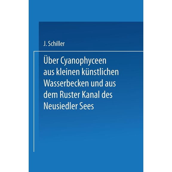 Über Cyanophyceen Aus Kleinen Künstlichen Wasserbecken Und Aus Dem Ruster Kanal Des Neusiedler Sees, (Paperback)