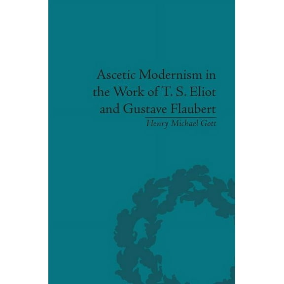 Ascetic Modernism in the Work of T S Eliot and Gustave Flaubert, (Paperback)