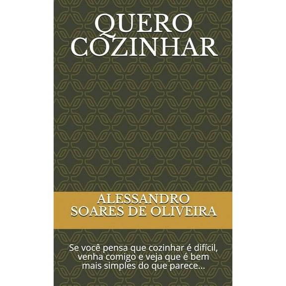 Quero Cozinhar: Se você pensa que cozinhar é difícil, venha comigo e veja que é bem mais simples do que parece... (Paperback)