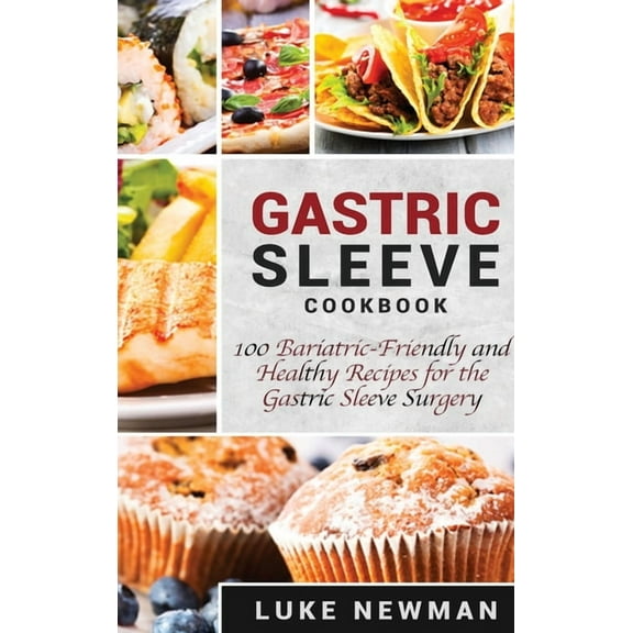 Gastric Sleeve Cookbook: 100 Bariatric-Friendly and Healthy Recipes for the Gastric Sleeve Surgery, (Hardcover)