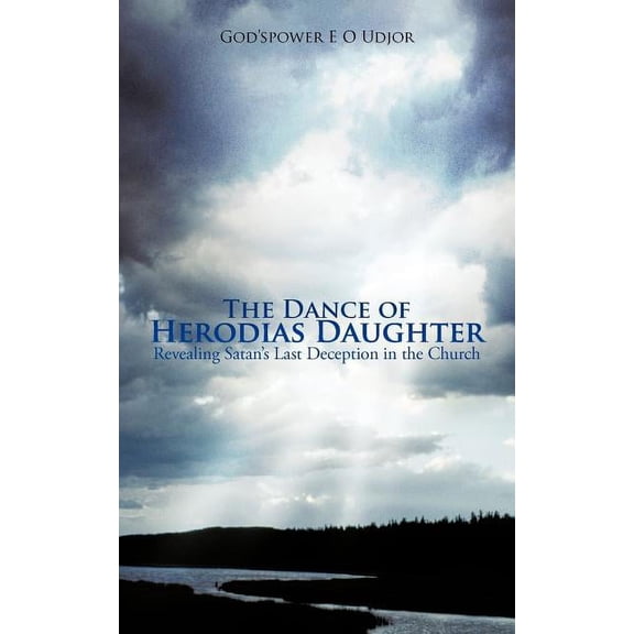 The Dance of Herodias Daughter: Revealing Satan's Last Deception in the Church., (Paperback)
