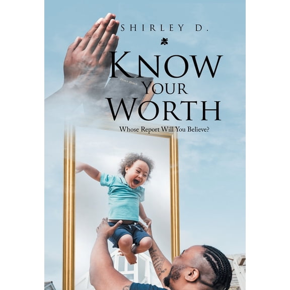 Know Your Worth: Whose Report Will You Believe?, (Hardcover)