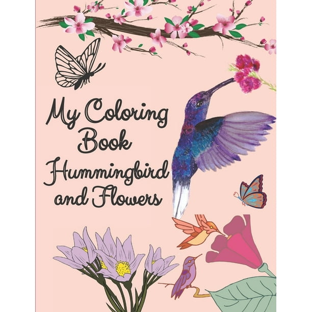 Download My Coloring Book Hummingbird And Flowers Hummingbird And Flowers Coloring Book Adult Coloring Book Motivational Adult Coloring Books Motivational Coloring Book Sets For Adults Relaxation Perfect Walmart Com Walmart Com