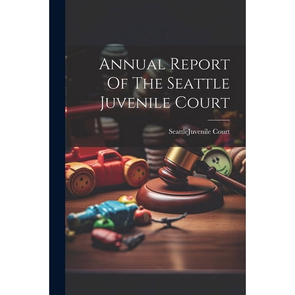 Annual Report Of The Seattle Juvenile Court, (Paperback)