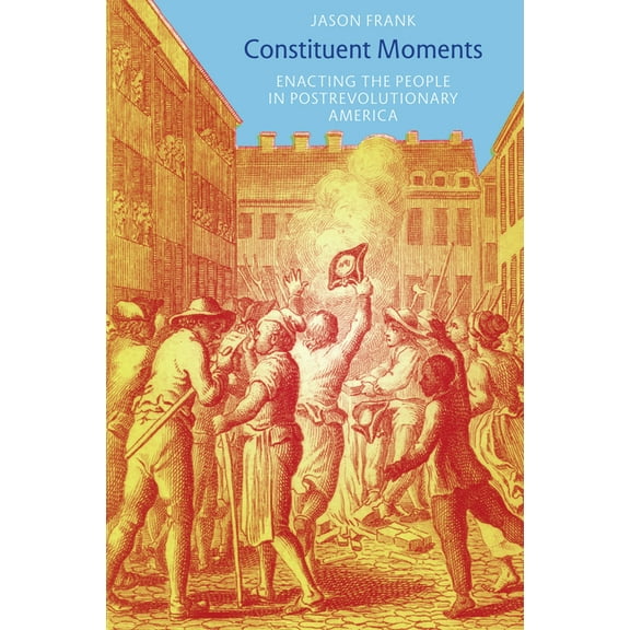 Constituent Moments: Enacting the People in Postrevolutionary America, (Paperback)