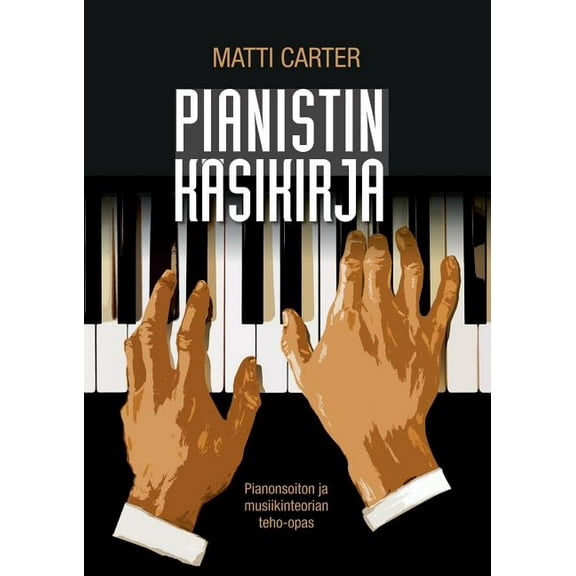 Pianistin käsikirja: Pianonsoiton ja musiikinteorian teho-opas, (Paperback)
