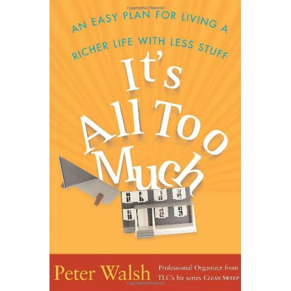 It's All Too Much : An Easy Plan for Living a Richer Life with Less Stuff