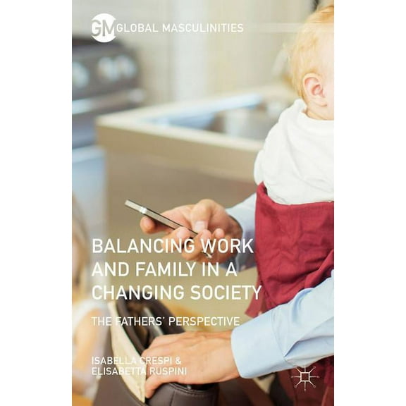 Global Masculinities Balancing Work and Family in a Changing Society: The Fathers' Perspective, (Hardcover)