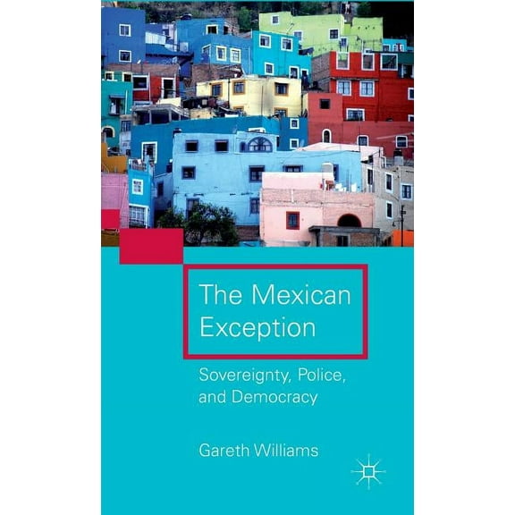 The Mexican Exception: Sovereignty, Police, and Democracy, (Hardcover)