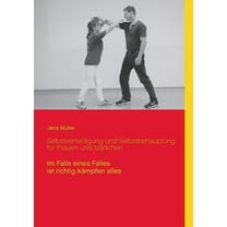 Selbstverteidigung und Selbstbehauptung für Frauen und Mädchen: Im Falle eines Falles ist richtig kämpfen alles (Paperback)