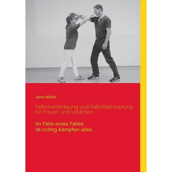 Selbstverteidigung und Selbstbehauptung für Frauen und Mädchen: Im Falle eines Falles ist richtig kämpfen alles (Paperback)