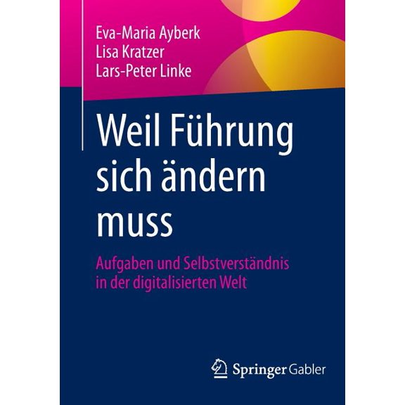 Weil Führung Sich Ändern Muss: Aufgaben Und Selbstverständnis in Der Digitalisierten Welt, (Paperback)