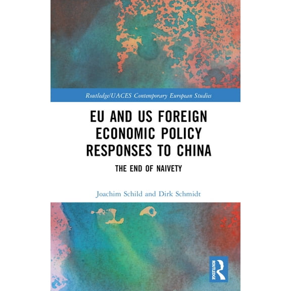 Routledge/UACES Contemporary European St EU and US Foreign Economic Policy Responses to China: The End of Naivety, (Hardcover)