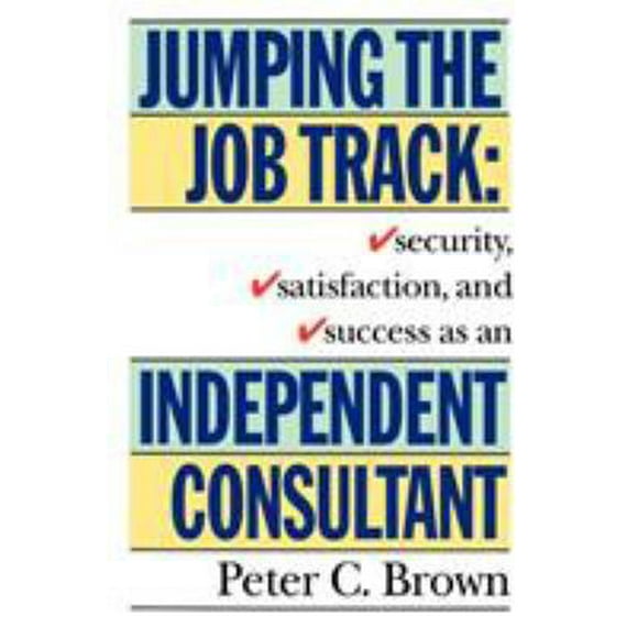 Pre-Owned Jumping the Job Track : Security, Satisfaction, and Success as an Independent Consultant 9780517881576
