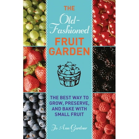 Old-Fashioned Fruit Garden : The Best Way to Grow, Preserve, and Bake with Small (Best Way To Preserve Photos)