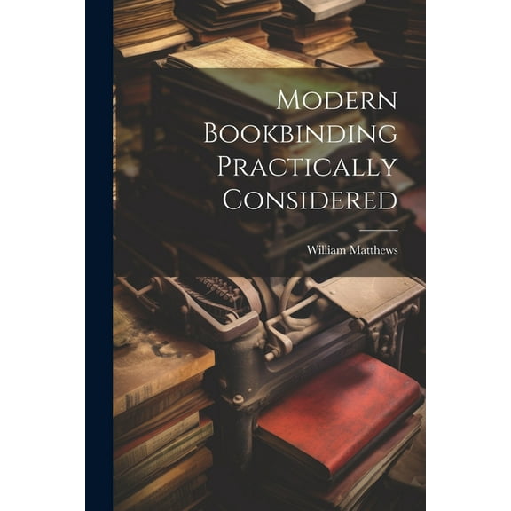 Modern Bookbinding Practically Considered (Paperback)