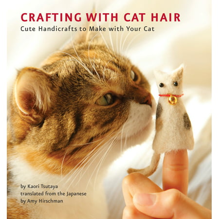 Crafting with Cat Hair : Cute Handicrafts to Make with Your
