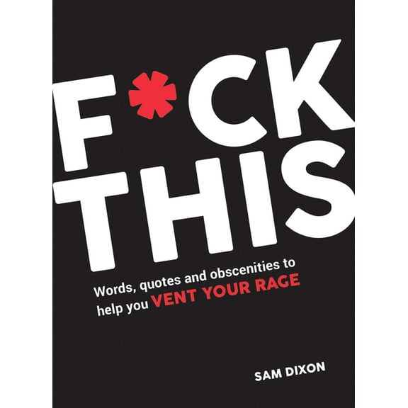 F*ck This: Words, Quotes and Obscenities to Help You Vent Your Rage, (Hardcover)