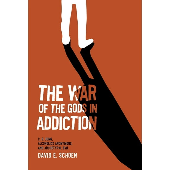 The War Of The Gods In Addiction: C. G. Jung, Alcoholics Anonymous, and Archetypal Evil, (Paperback)