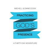 Practicing God's Presence: A Thirty-Day Adventure (Hardcover) by Michell & Diane Cook