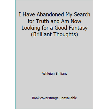 I Have Abandoned My Search for Truth and Am Now Looking for a Good Fantasy (Brilliant Thoughts), Used [Hardcover]