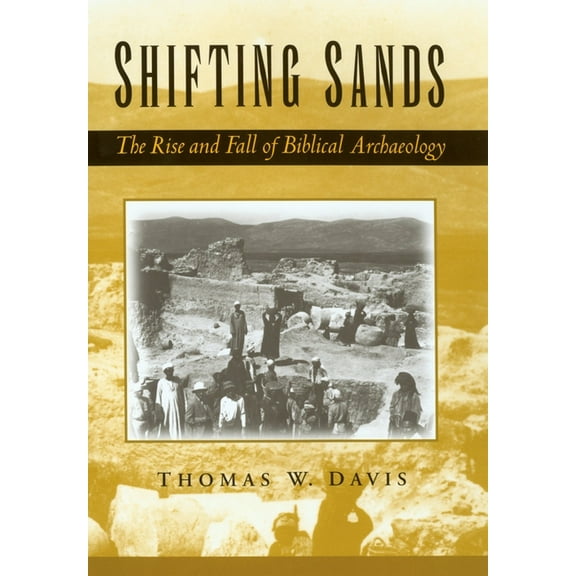 Shifting Sands: The Rise and Fall of Biblical Archaeology, (Hardcover)