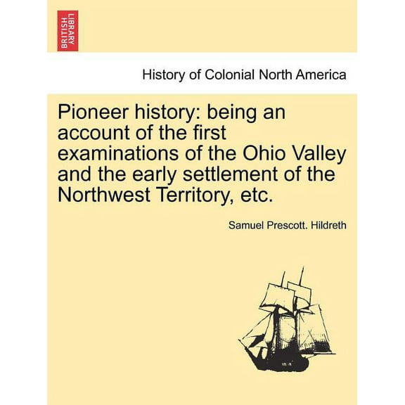 Pioneer history: being an account of the first examinations of the Ohio Valley and the early settlement of the Northwest Territory, etc. (Paperback)
