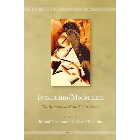 Visualising the Middle Ages Byzantium/Modernism: The Byzantine as Method in Modernity, Book 12, (Hardcover)