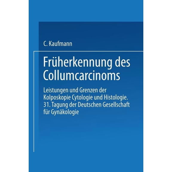 FrÃ¼herkennung Des Collumcarcinoms: Leistungen Und Grenzen Der Kolposkopie Cytologie Und Histologie, (Paperback)