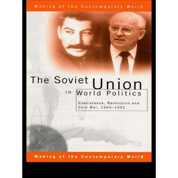 Making of the Contemporary World The Soviet Union in World Politics: Coexistence, Revolution and Cold War, 1945-1991, (Paperback)