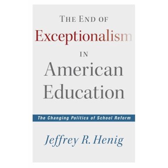 Pre-Owned The End of Exceptionalism in American Education: The Changing Politics of School Reform (Paperback) 1612505112 9781612505114
