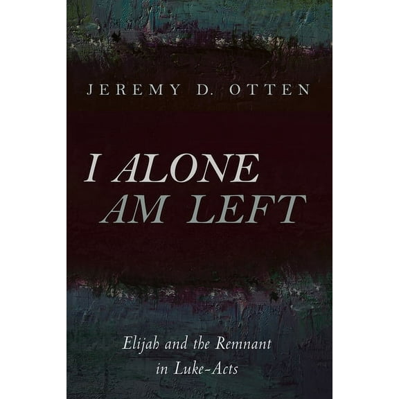 I Alone Am Left : Elijah and the Remnant in Luke-Acts (Hardcover)