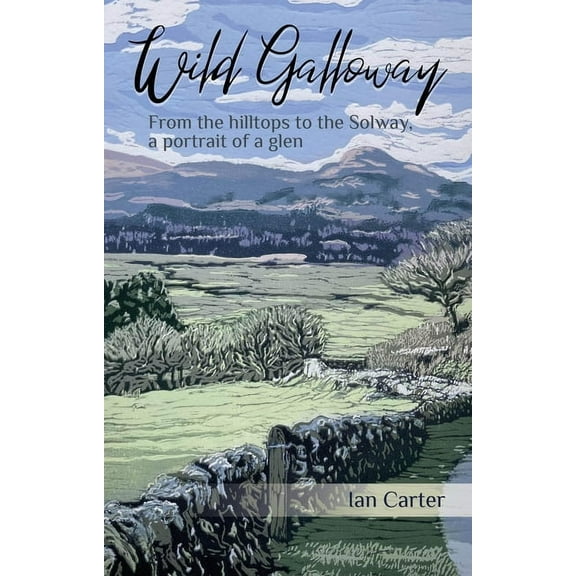Wild Galloway: From the Hilltops to the Solway, a Portrait of a Glen, (Paperback)
