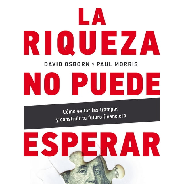 Riqueza no puede esperar, La. Cómo evitar las trampas y construir tu futuro financiero Océano 9786075275536