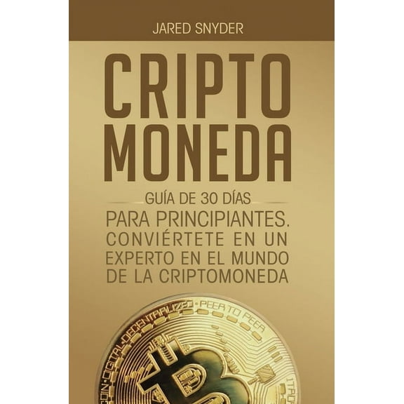 Criptomoneda: GuÃ­a de 30 DÃ­as Para Principiantes Conviertete En Un Experto En El Mundo de la Criptomoneda, (Hardcover)
