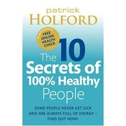 The 10 Secrets of 100% Healthy People : The Grounbreaking Guide to Transforming Your Health (Paperback)