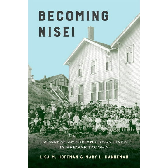 Becoming Nisei: Japanese American Urban Lives in Prewar Tacoma, (Paperback)