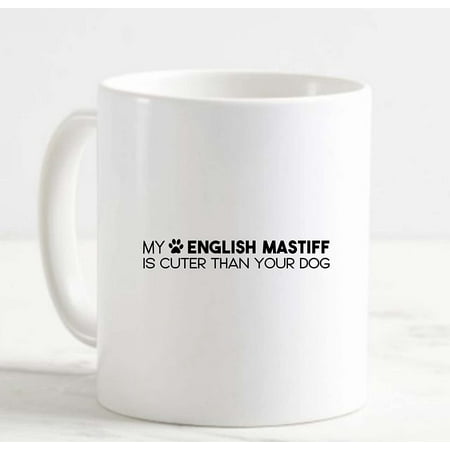 

Coffee Mug My English Mastiff Is Cuter Than Your Dog Funny Love Animals White Cup Funny Gifts for work office him her