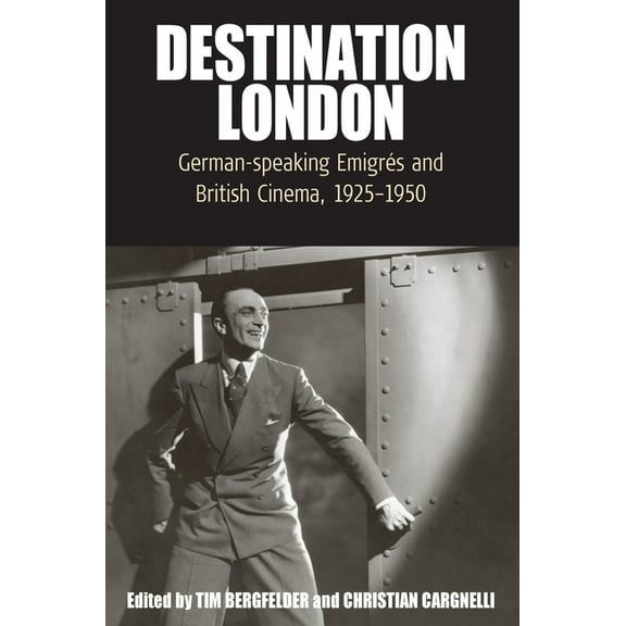 Film Europa Destination London: German-Speaking EmigrÃ©s and British Cinema, 1925-1950, Book 6, (Hardcover)