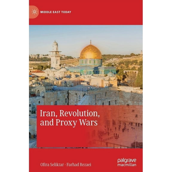 Middle East Today Iran, Revolution, and Proxy Wars, (Hardcover)