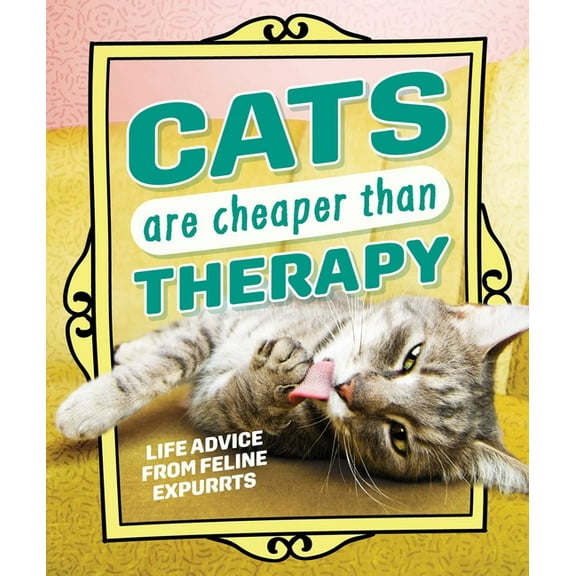 Cats Are Cheaper Than Therapy: Life Advice from Feline Expurrts, (Hardcover)
