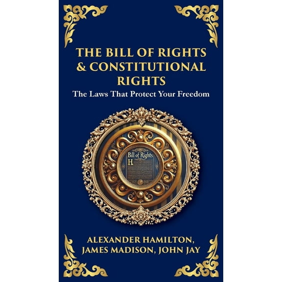 Library of Alexandria The Bill of Rights & Constitutional Amendments: The Laws That Protect Your Freedom (Deluxe Hardbound Edition), Book 195, (Hardcover)