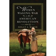 Women Waging War in the American Revolution (Hardcover)