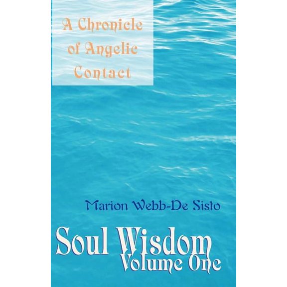 Soul Wisdom: Volume One a Chronicle of Angelic Contact, (Paperback)