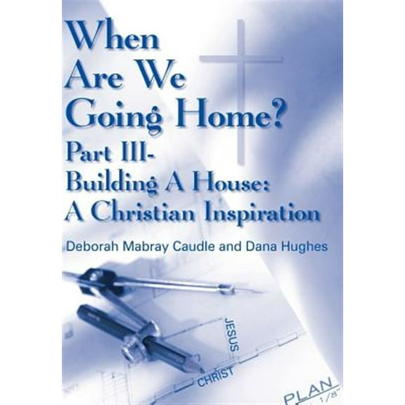 When Are We Going Home? : Building a House: a Christian Inspiration