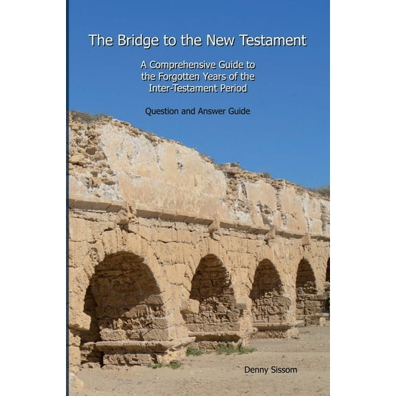 The Bridge to the New Testament: A Comprehensive Guide to the Forgotten Years of the Inter-Testament Period: Question an, (Paperback)